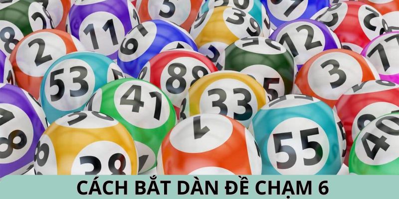 Cách bắt dàn đề chạm 6 chuẩn xác như cao thủ