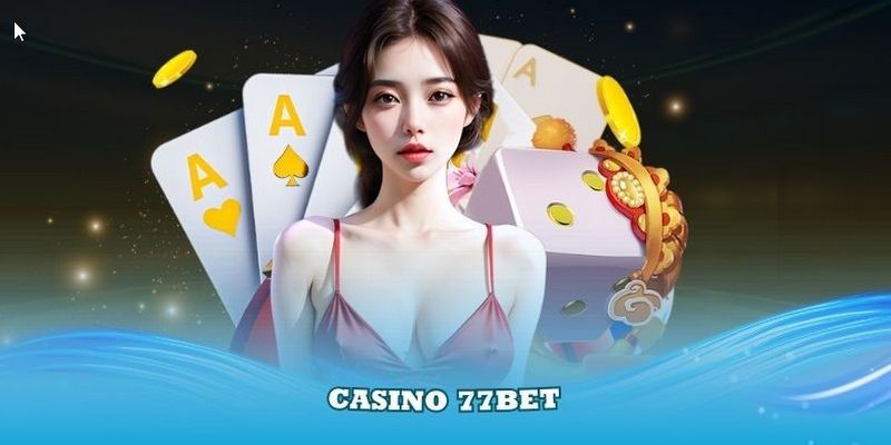 Top sảnh cược danh tiếng nhất tại casino 77BET