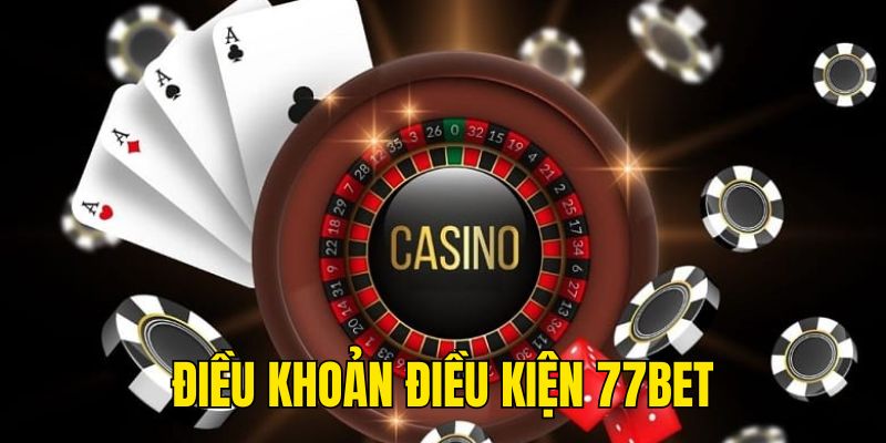 Khái quát điều khoản điều kiện 77BET